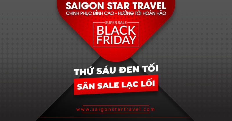 Giải Mã Black Friday Là Ngày Gì? Ý Nghĩa Của Ngày Black Friday | Saigon Star Travel Thứ Sáu Đen Tối - Săn Sale Lạc Lối cùng Saigon Star Travel