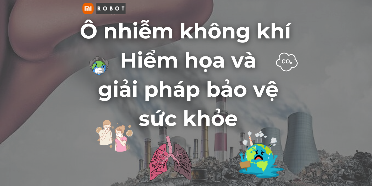 Ô nhiễm không khí là hiểm họa nên giải pháp bảo vệ sức khỏe là gì?
