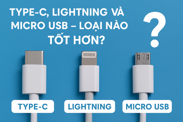 So Sánh Type-C, Lightning Và Micro Usb – Loại Nào Tốt Hơn?
