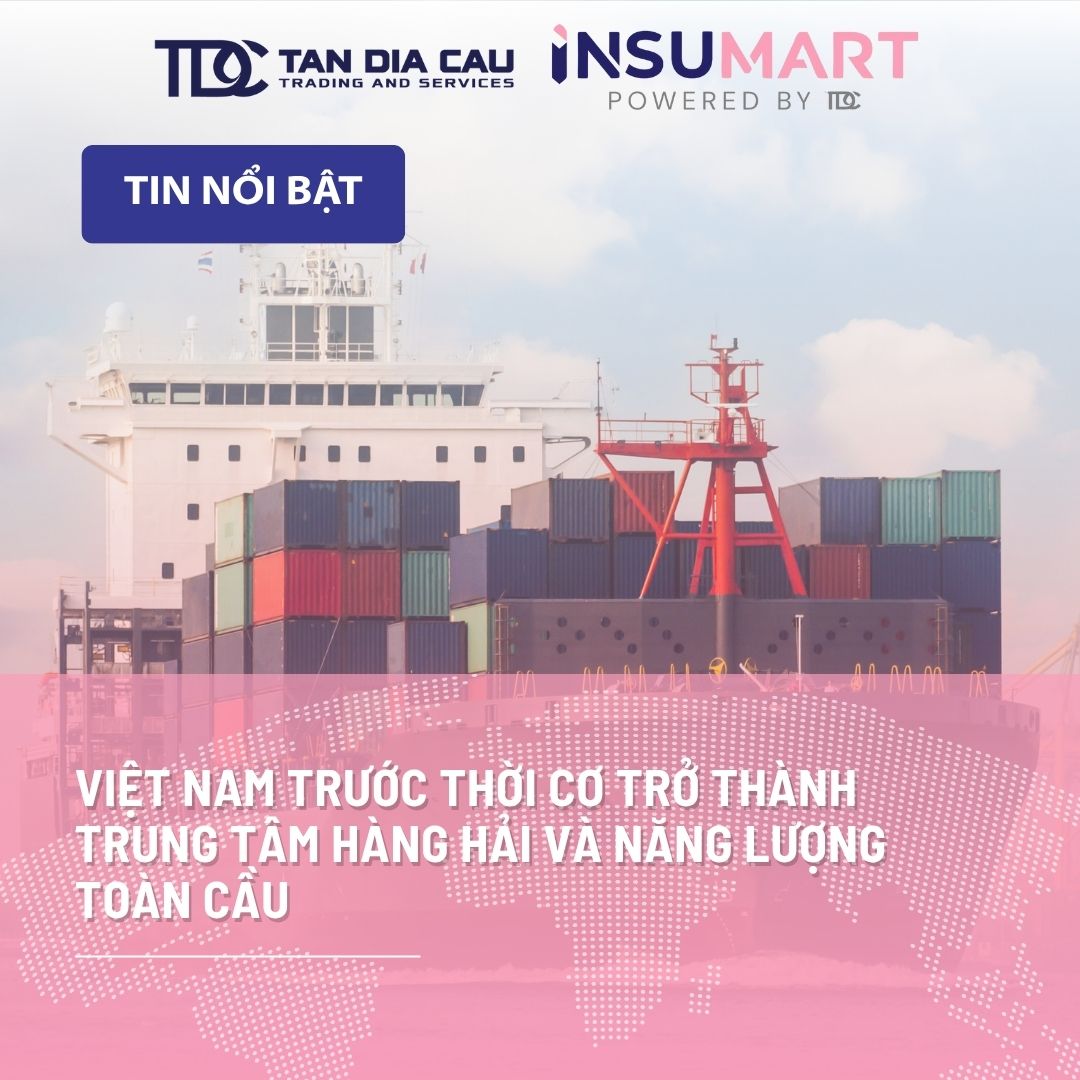 Việt Nam trước thời cơ trở thành trung tâm hàng hải và năng lượng toàn cầu