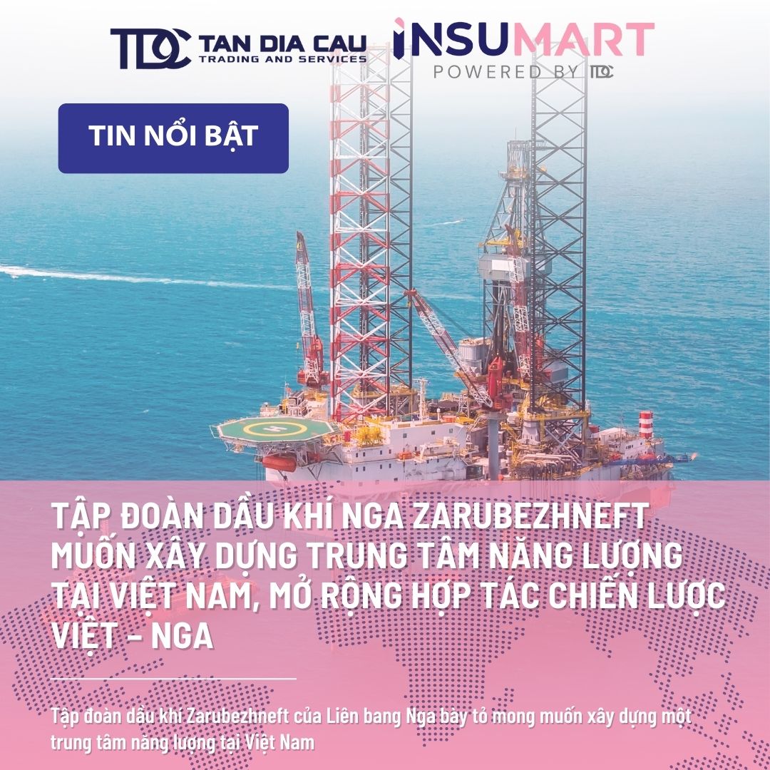Tập đoàn dầu khí Nga Zarubezhneft muốn xây dựng trung tâm năng lượng tại Việt Nam, mở rộng hợp tác chiến lược Việt – Nga