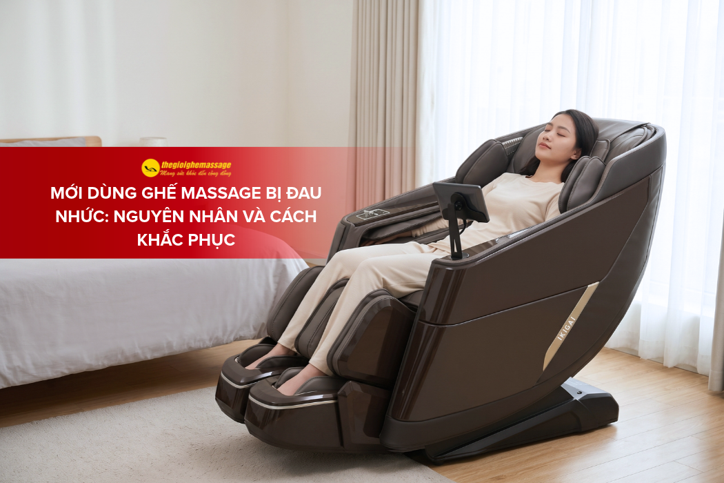 Mới Dùng Ghế Massage Bị Đau Nhức: Nguyên Nhân Và Cách Khắc Phục