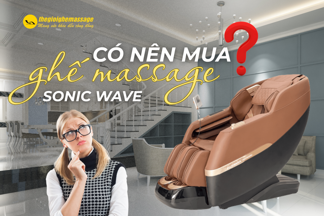 Có Nên Mua Ghế Massage Sonic Wave? Đánh Giá Ưu Điểm Công Nghệ Sóng Âm Hiện Đại