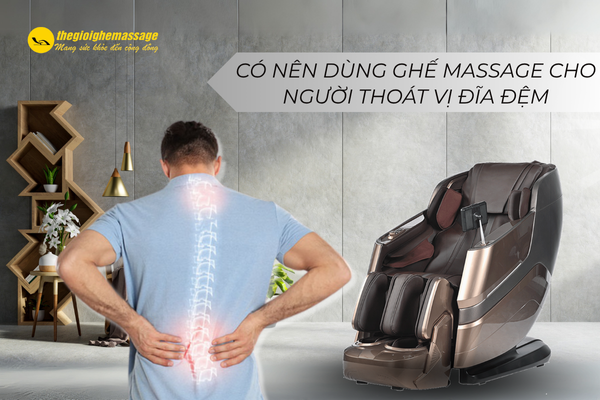Có nên dùng ghế massage cho người thoát vị đĩa đệm không? Chuyên gia giải đáp!