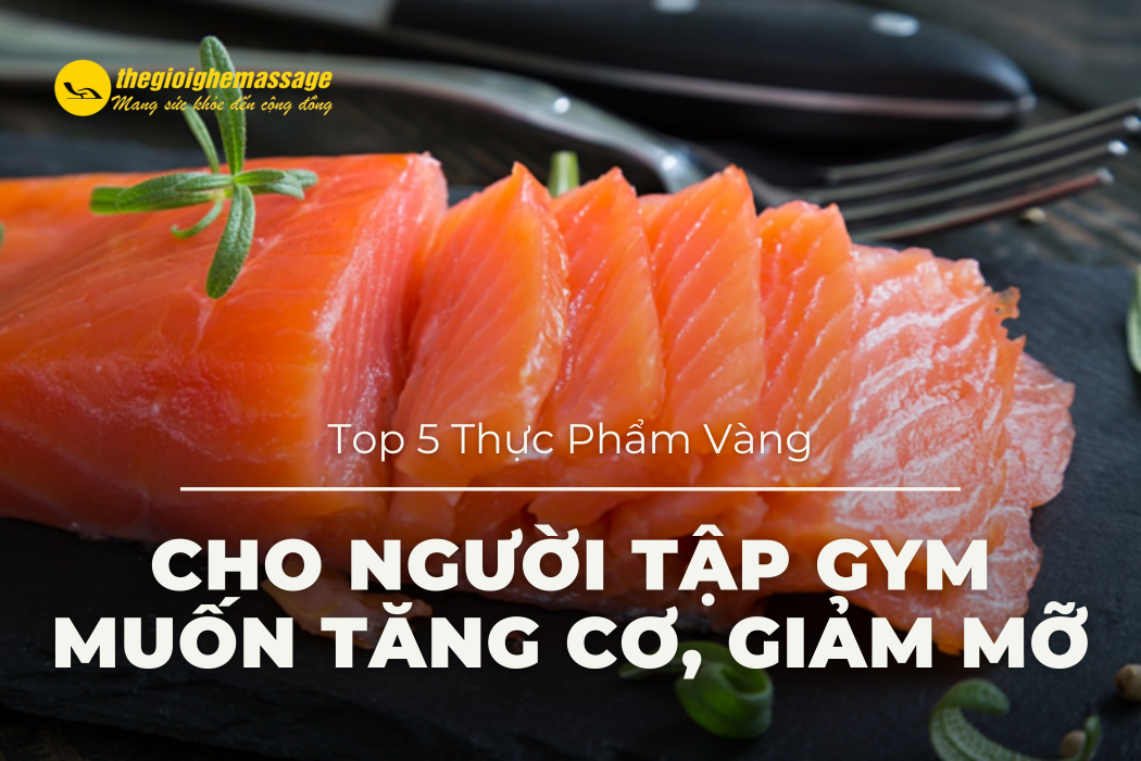 Top 5 Thực Phẩm Vàng Cho Người Tập Gym Muốn Tăng Cơ, Giảm Mỡ