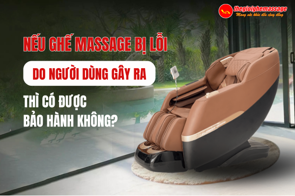 Nếu ghế massage bị lỗi do người dùng gây ra thì có được bảo hành không?