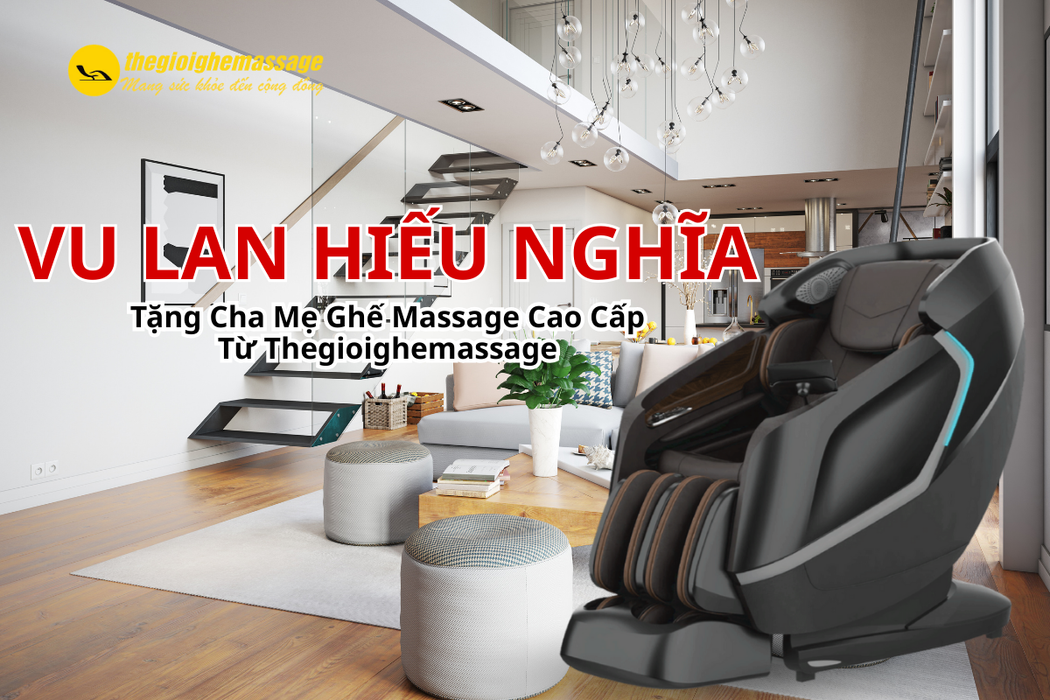 Vu Lan Hiếu Nghĩa – Tặng Cha Mẹ Ghế Massage Cao Cấp Từ Thegioighemassage