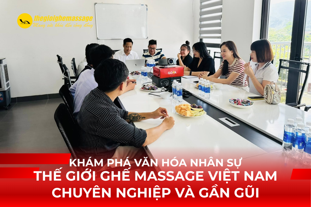 Khám Phá Văn Hóa Nhân Sự Thế Giới Ghế Massage Việt Nam – Chuyên Nghiệp Và Gần Gũi