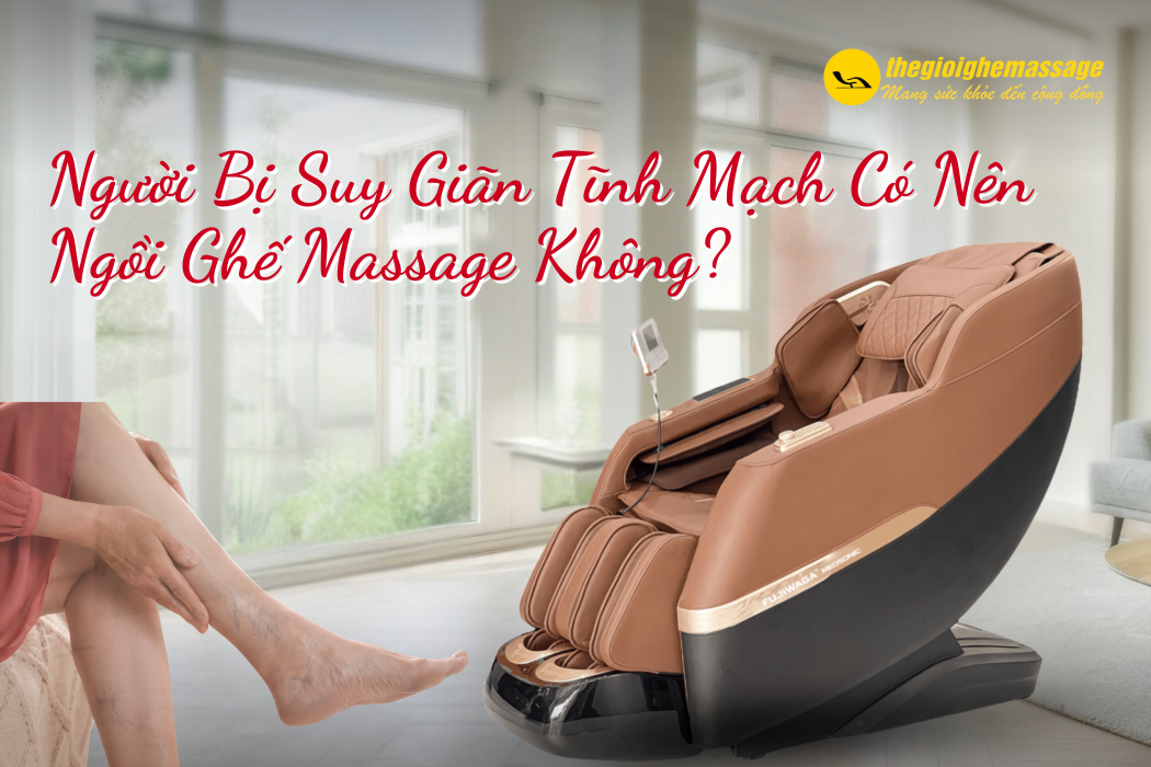 Khám Phá: Người Bị Suy Giãn Tĩnh Mạch Có Nên Ngồi Ghế Massage Không?