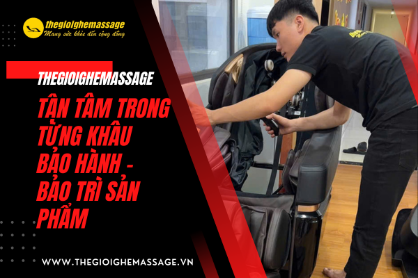 Thegioighemassage - Tận Tâm Trong Từng Khâu Bảo Hành Và Bảo Trì Sản Phẩm