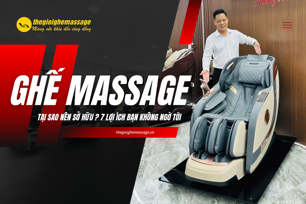 Tại Sao Nên Sở Hữu Ghế Massage? 7 Lợi Ích Bạn Không Ngờ Tới