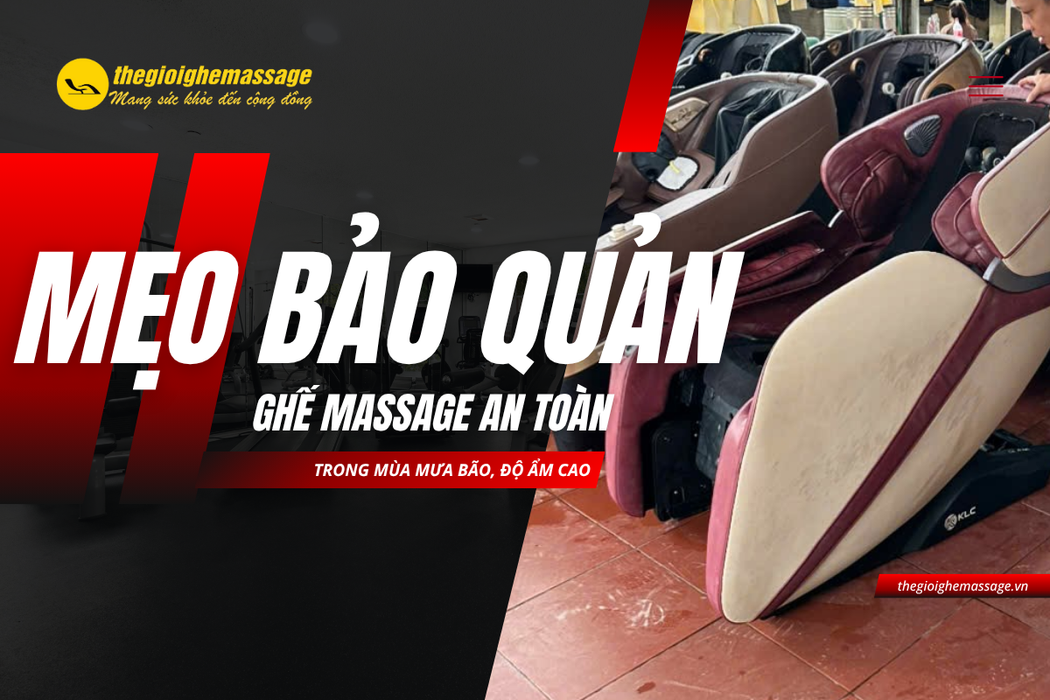 Mẹo bảo quản ghế massage an toàn trong mùa mưa bão, độ ẩm cao