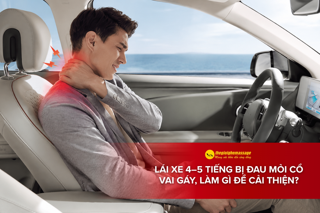 Lái Xe 4–5 Tiếng Bị Đau Mỏi Cổ Vai Gáy, Làm Gì Để Cải Thiện?