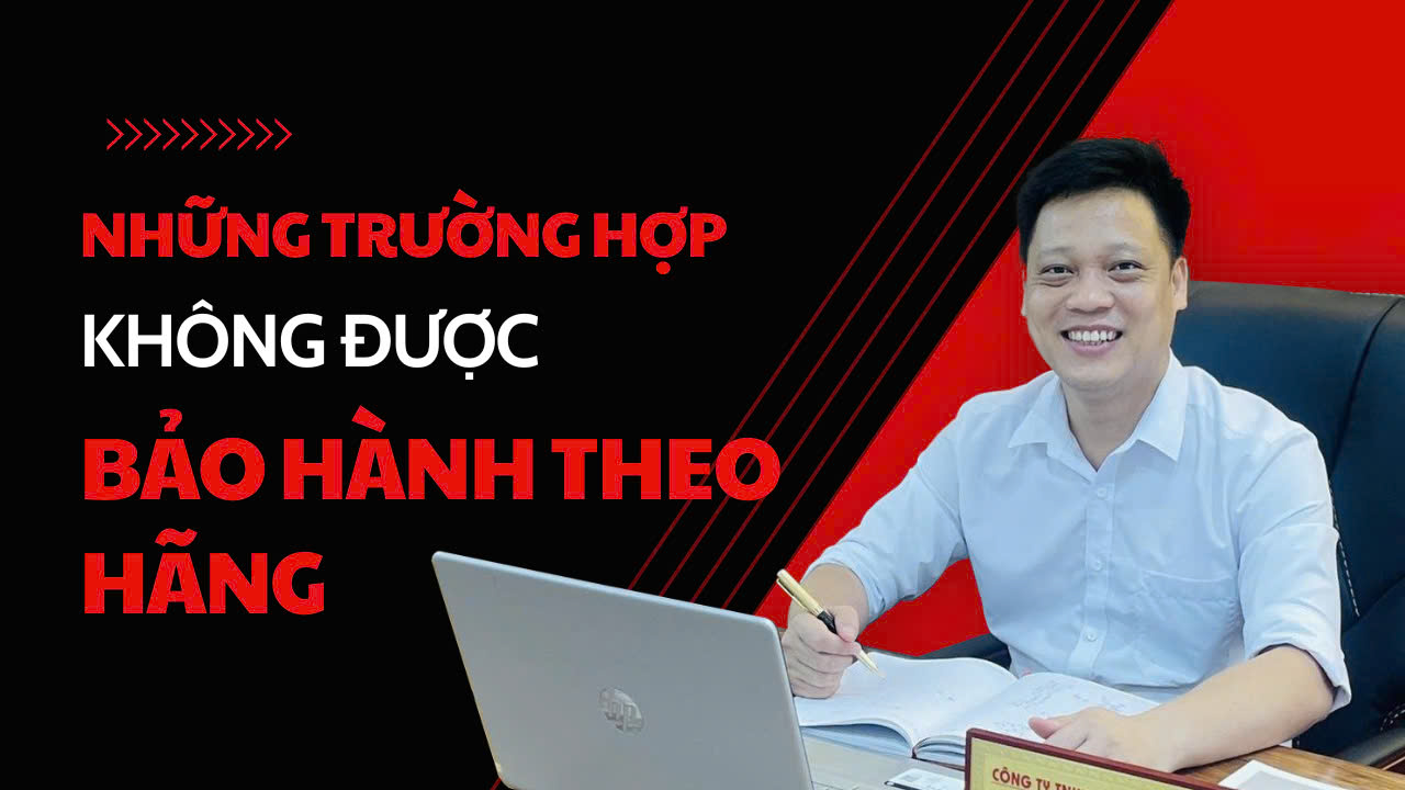 Những trường hợp không được bảo hành theo hãng