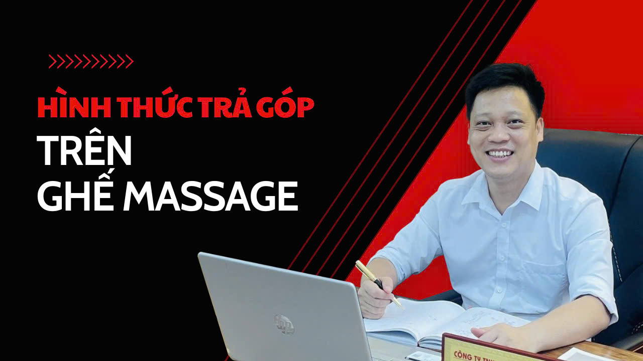 Hình Thức Trả Góp Trên Ghế Massage | Hotline: 0358.11.8686