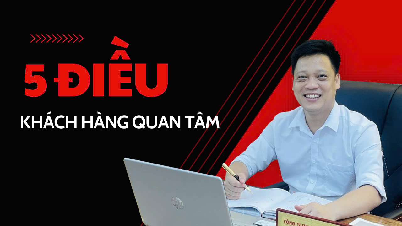 5 Điều Mà Khách Hàng Quan Tâm | Hotline : 0358.11.8686