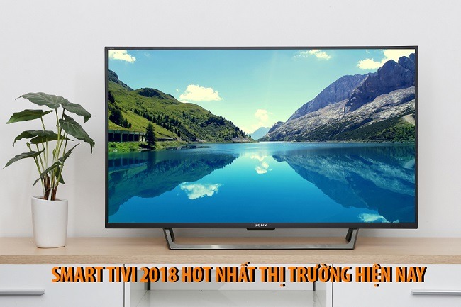 Tổng hợp các mẫu Smart Tivi 2018 hot nhất hiện nay