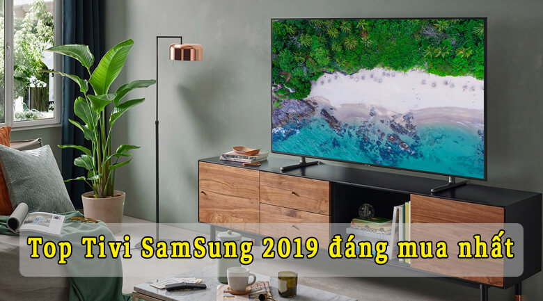 Top 5 Tivi Samsung 2019 đáng mua nhất hiện nay