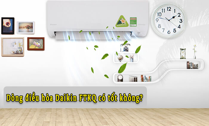 Dòng điều hòa Daikin FTKQ có tốt không?