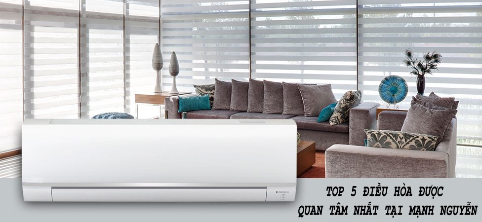 Top 5 điều hòa được khách hàng QUAN TÂM nhất tại Mạnh Nguyễn