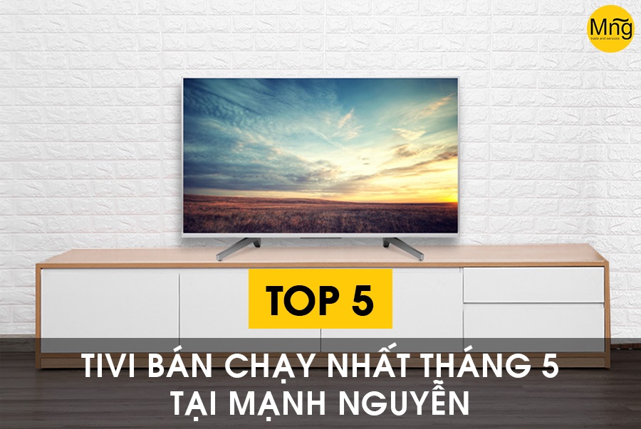 Top 5 Tivi Bán Chạy Nhất Tháng 5 Tại Mạnh Nguyễn