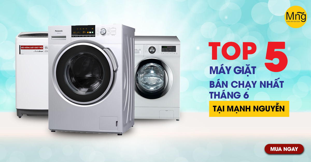 Tốp 5 máy giặt đang được bán chạy nhất tháng 6 tại Mạnh Nguyễn