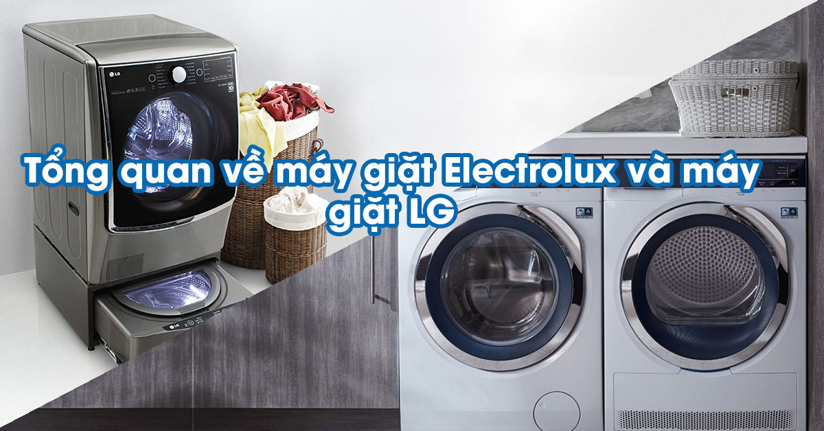 Tổng quan về máy giặt Electrolux và máy giặt LG