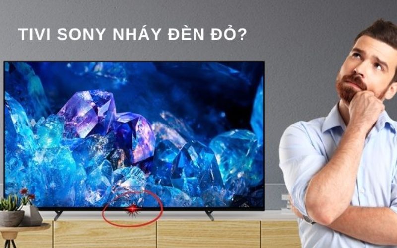 Nguyên nhân và cách khắc phục chi tiết TV Sony nháy đỏ