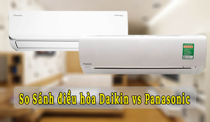 So sánh điều hòa Daikin với điều hòa Panasonic