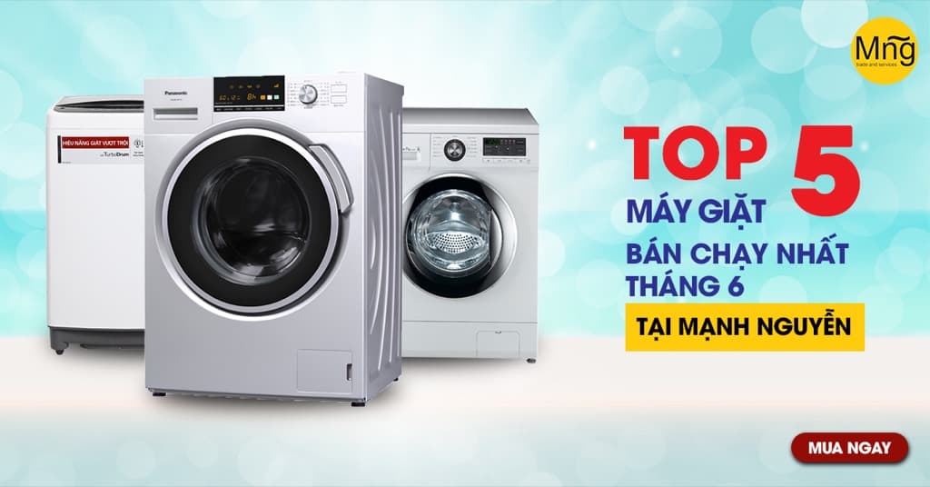 Tốp 5 máy giặt đang được bán chạy nhất tháng 6 tại Mạnh Nguyễn