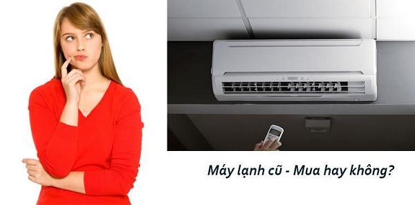 Có nên mua máy lạnh cũ hay không? Kinh nghiệm mua máy lạnh cũ Có nên mua máy lạnh cũ hay không? Kinh nghiệm mua máy lạnh cũ