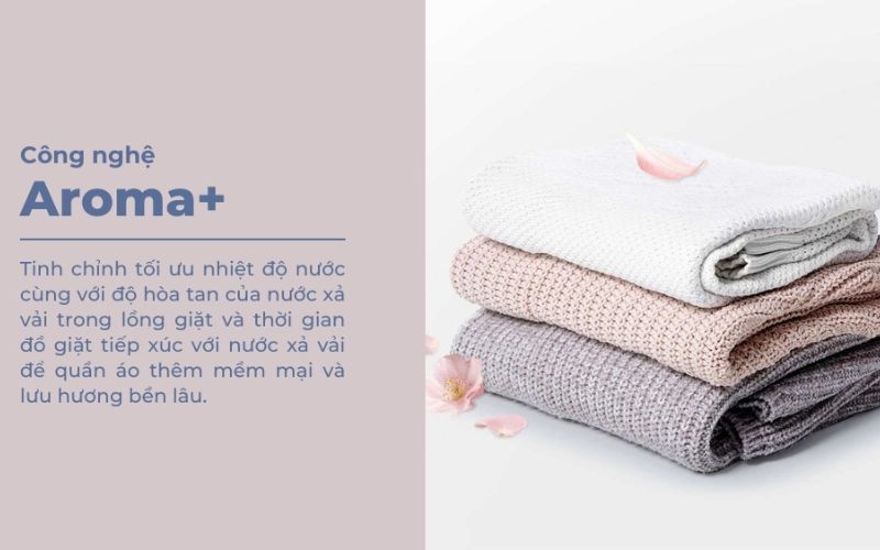 Công nghệ Aroma+ cho áo quần được giặt mềm mại, lưu hương tươi mát Công nghệ Aroma+ cho áo quần được giặt mềm mại, lưu hương tươi mát