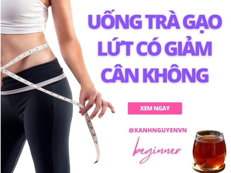 Uống Trà Gạo Lứt Có Thực Sự Giảm Cân Không? Giải Đáp Chi Tiết