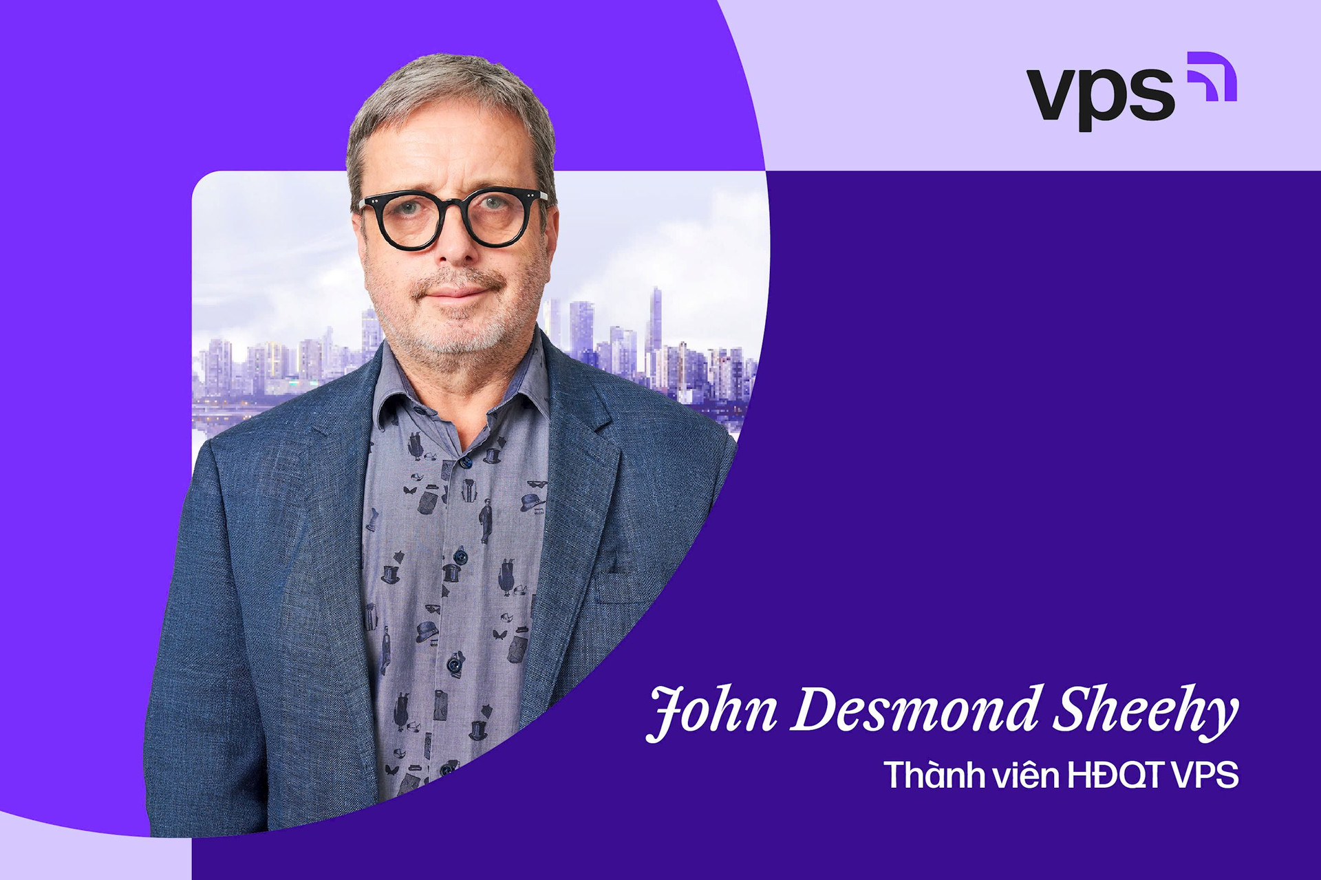 Tân Thành viên HĐQT độc lập VPS - John Desmond Sheehy và vai trò ‘cầu nối’ giúp VPS tiếp cận dòng vốn toàn cầu