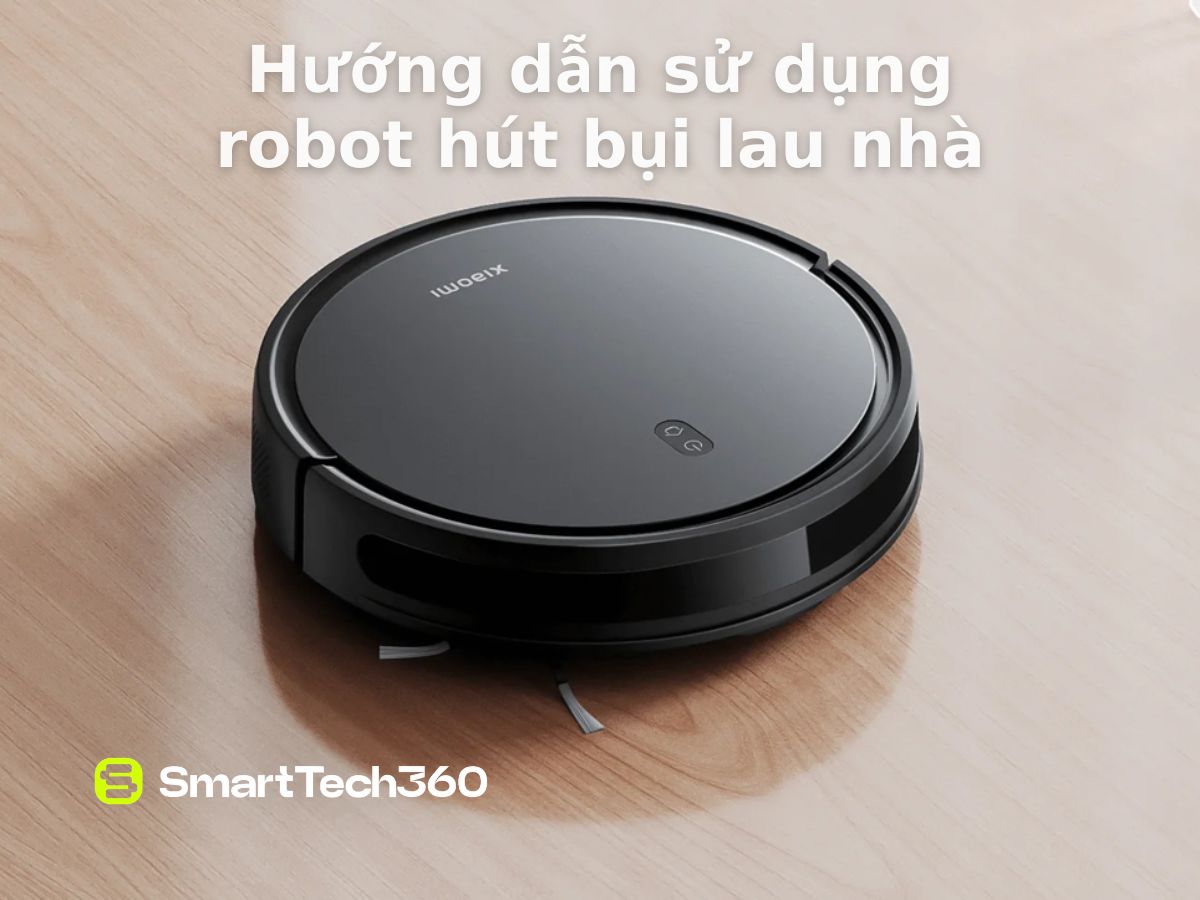 Cách sử dụng robot hút bụi lau nhà hiệu quả, an toàn và tiết kiệm