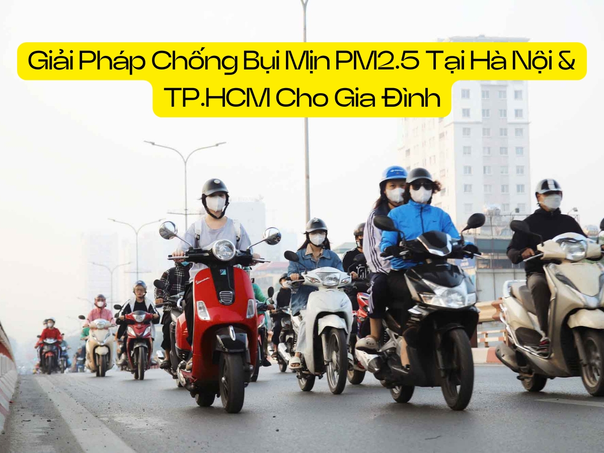 Giải Pháp Chống Bụi Mịn PM2.5 Tại Hà Nội & TP.HCM Cho Gia Đình