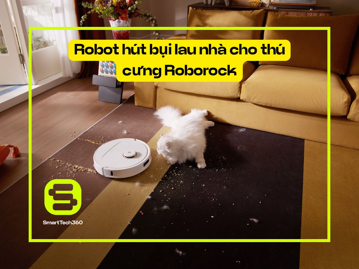 Robot hút bụi lau nhà cho thú cưng Roborock 2025 | SmartTech360