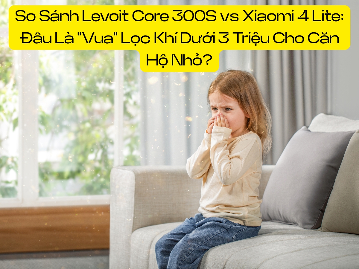 Levoit Core 300S vs Xiaomi 4 Lite: Máy Lọc Khí Nào Tốt Nhất Dưới 3 Triệu?