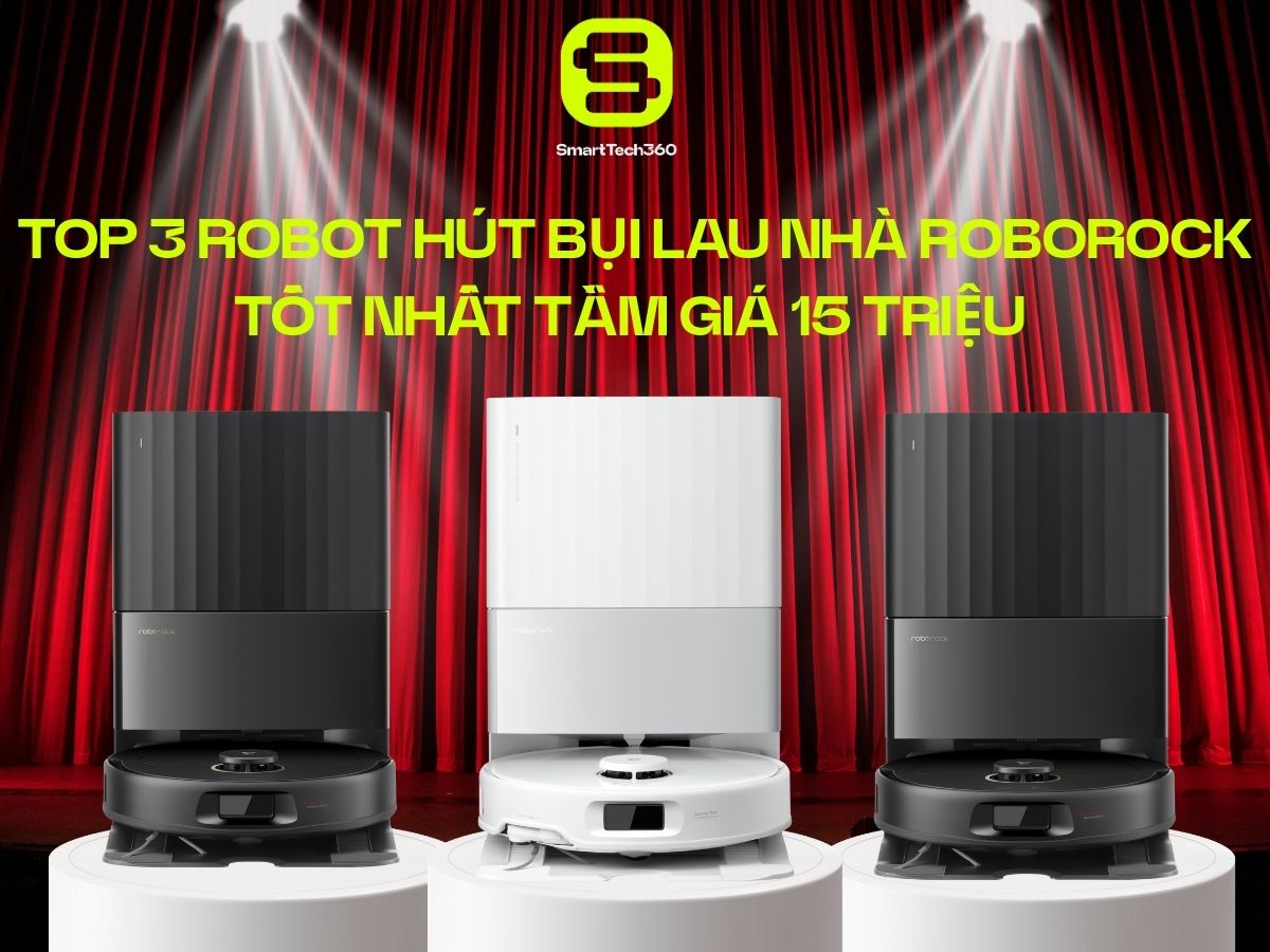 Top 3 Robot hút bụi lau nhà Roborock tốt nhất tầm giá 15 triệu