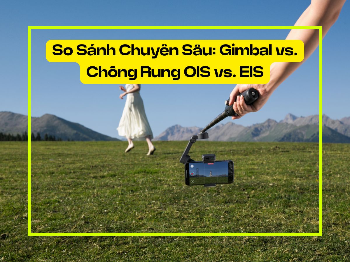 So sánh Gimbal với chống rung OIS và EIS