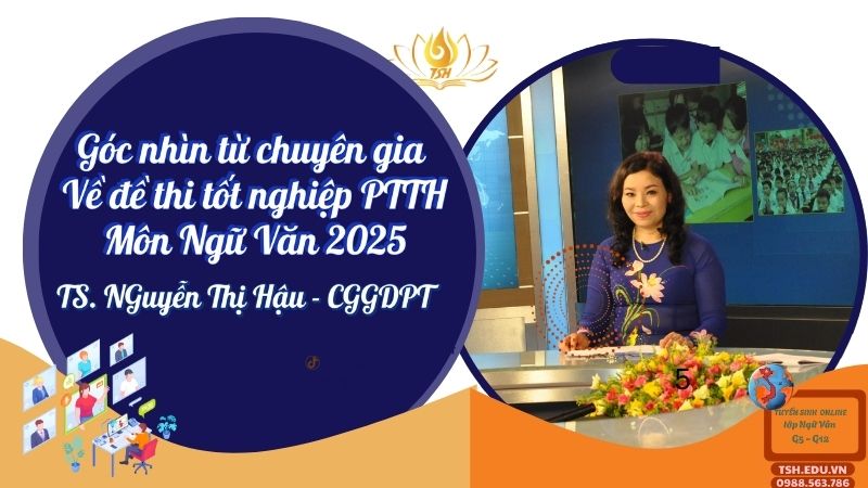 GÓC NHÌN CHUYÊN GIA - ĐỀ THI TỐT NGHIỆP THPT MÔN NGỮ VĂN 2025