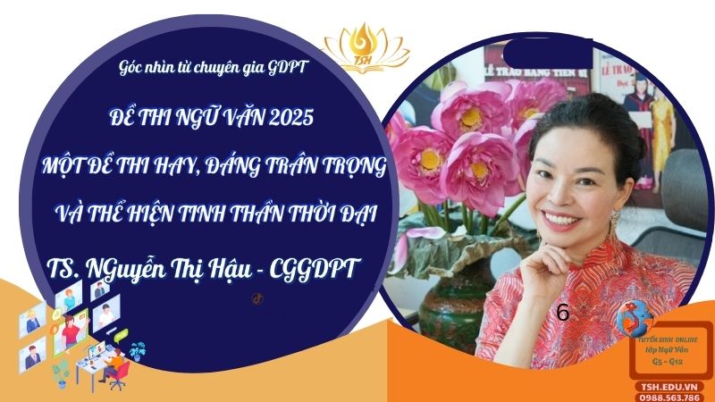 ĐỀ THI NGỮ VĂN 2025 – MỘT ĐỀ THI HAY, ĐÁNG TRÂN TRỌNG VÀ THỂ HIỆN TINH THẦN THỜI ĐẠI