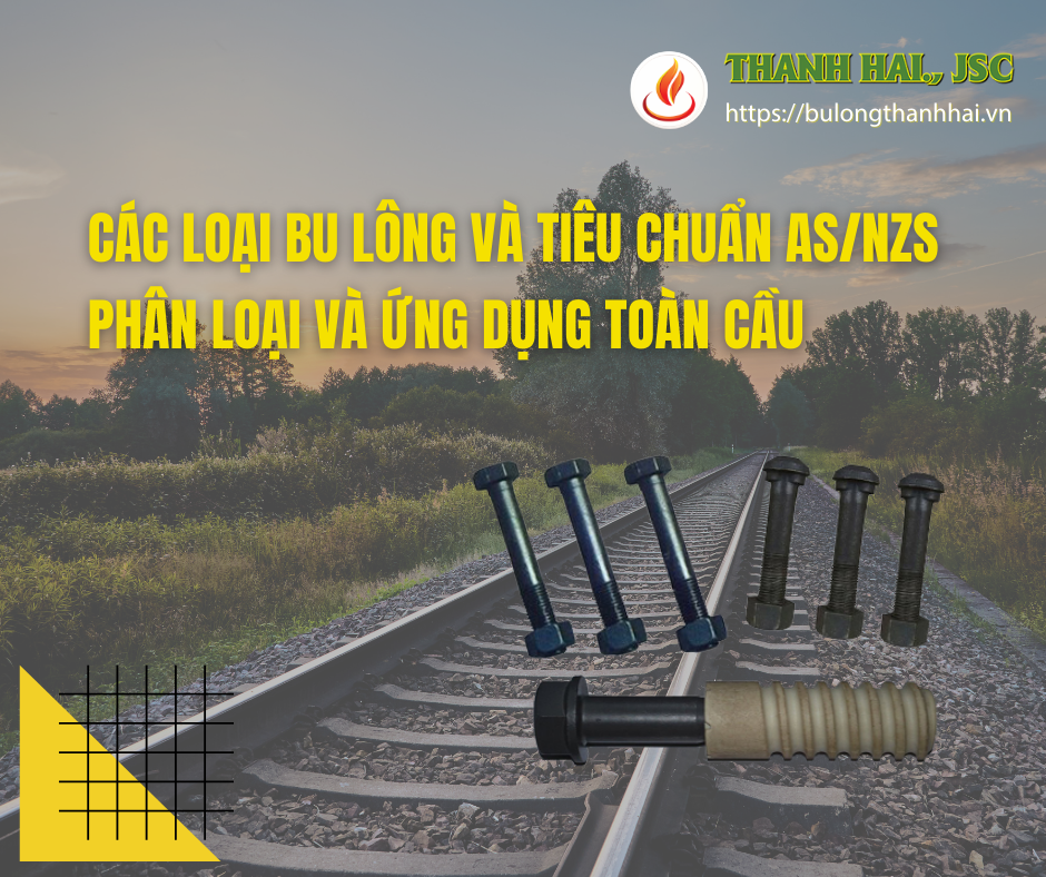 Tìm hiểu về bu lông tiêu chuẩn AS/NZS: Phân loại và ứng dụng toàn cầu