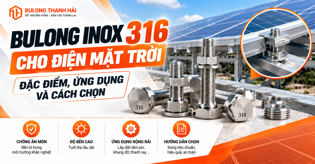 Bulong inox 316 cho điện mặt trời: Đặc điểm, ứng dụng và cách chọn