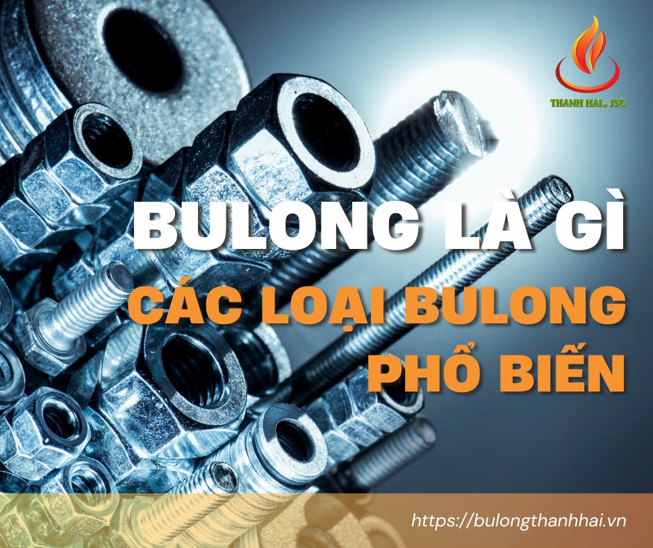 Bulong là gì? Các loại bulong phổ biến nhất hiện nay