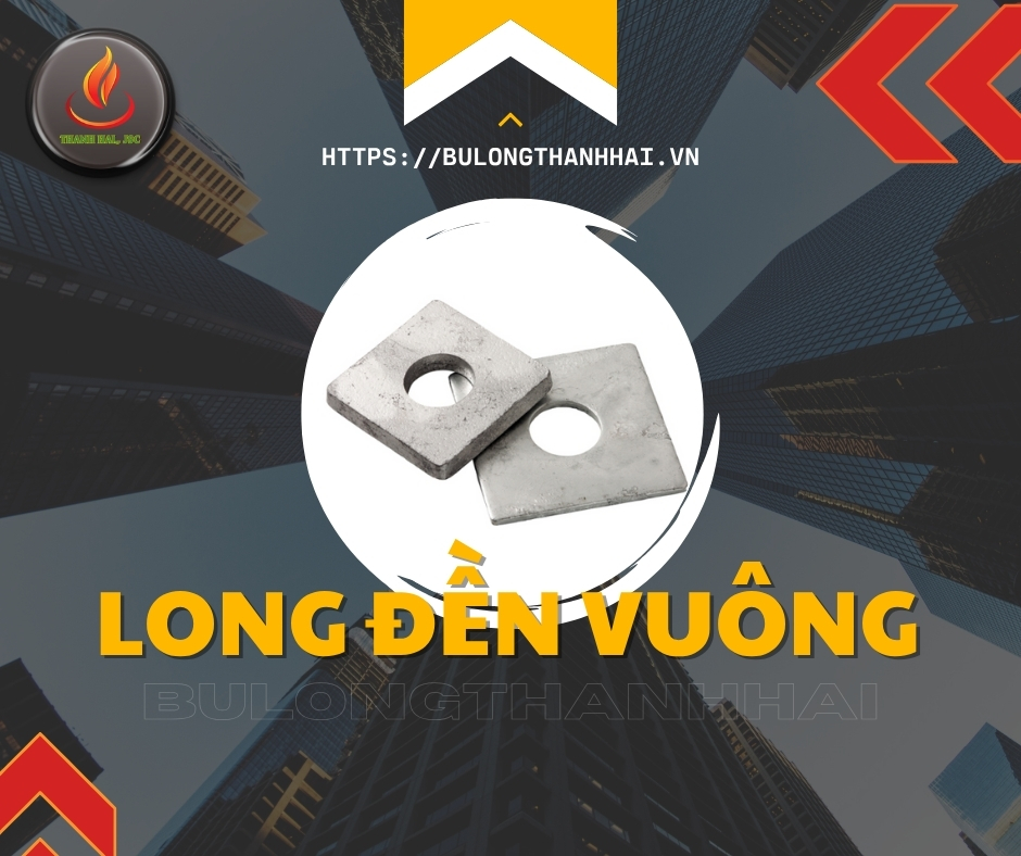 Long Đền Vuông - Giải Pháp Tối Ưu Cho Kết Cấu Thép
