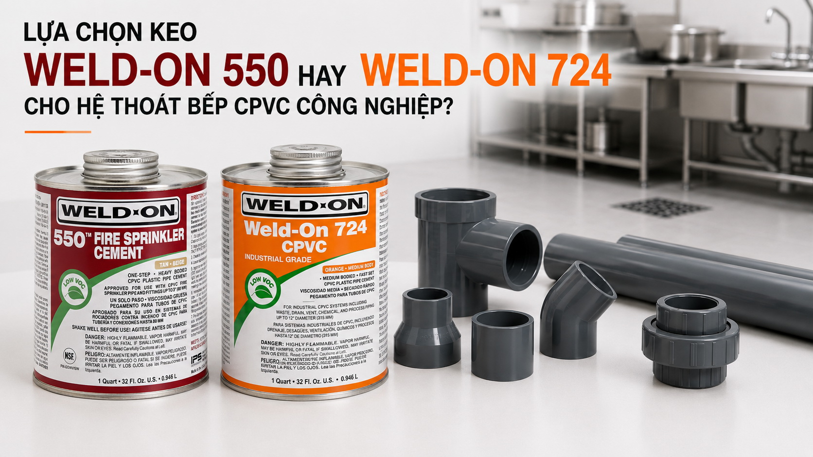 Nên chọn Weld-On 724 hay 550 cho hệ thoát bếp CPVC công nghiệp?