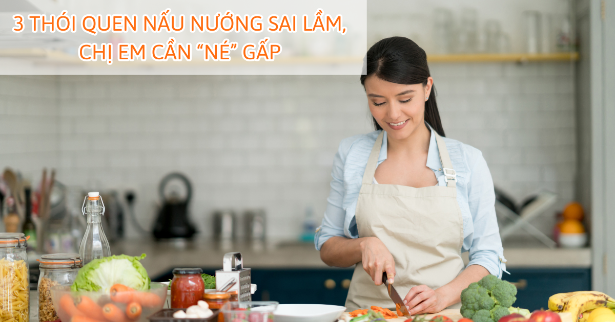 3 Thói quen nấu nướng sai lầm, chị em cần “né” gấp