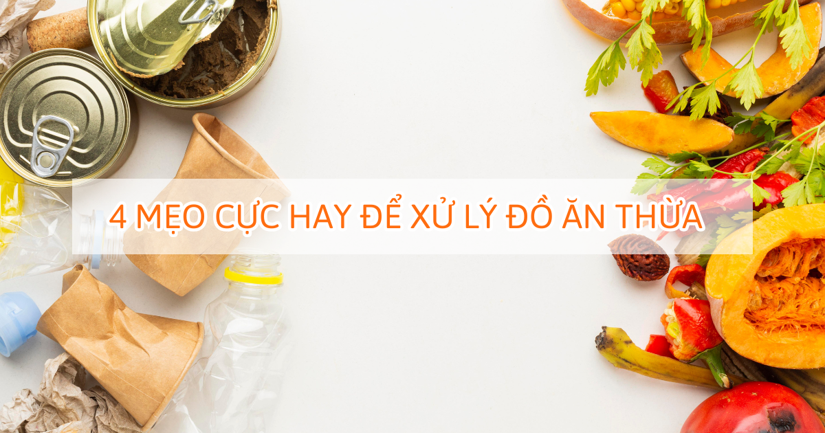 4 mẹo cực hay để xử lý đồ ăn thừa