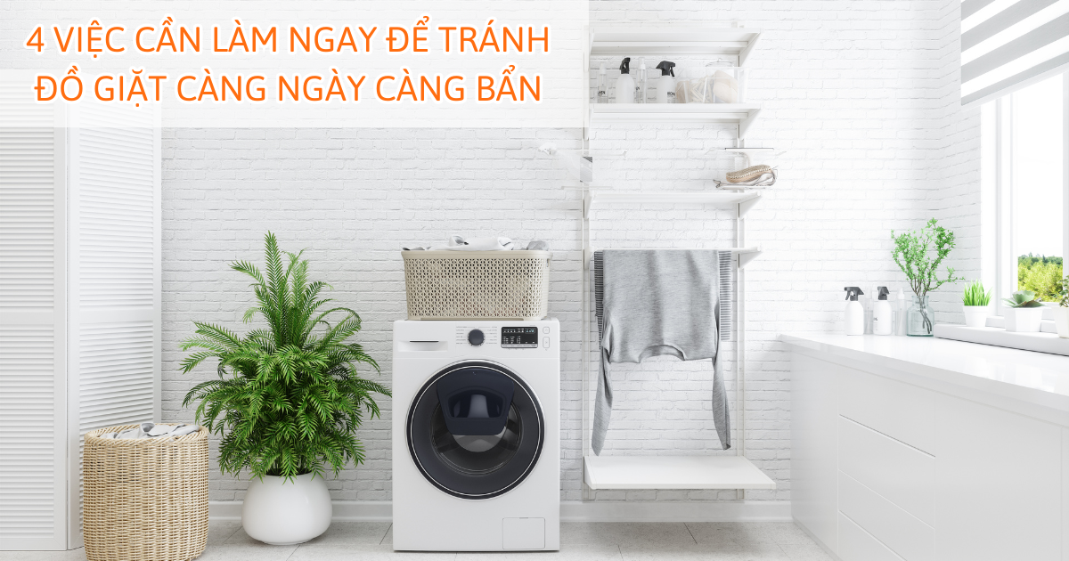 4 việc cần làm ngay để tránh đồ giặt càng ngày càng bẩn